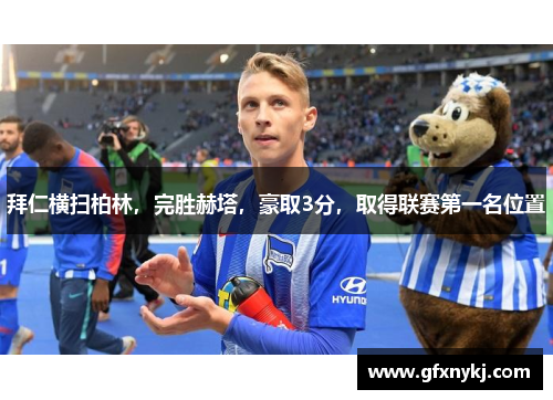 拜仁横扫柏林，完胜赫塔，豪取3分，取得联赛第一名位置