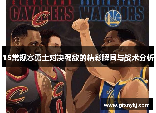 15常规赛勇士对决强敌的精彩瞬间与战术分析
