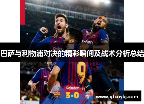 巴萨与利物浦对决的精彩瞬间及战术分析总结