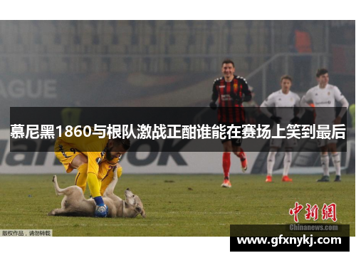 慕尼黑1860与根队激战正酣谁能在赛场上笑到最后