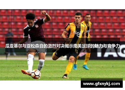 瓜亚基尔与亚松森自的激烈对决揭示南美足球的魅力与竞争力
